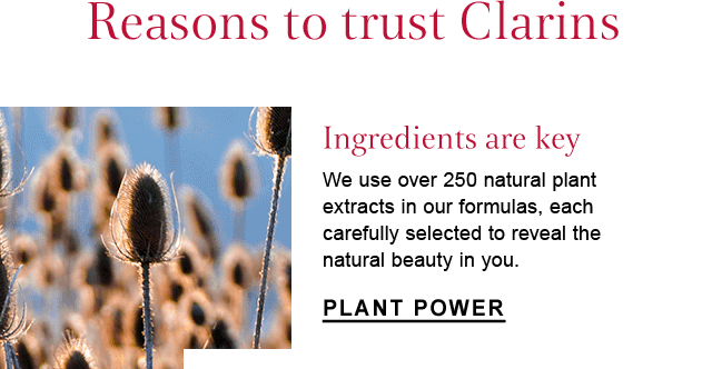 Ingredients are key
 We use over 250 natural plant extracts in our formulas, each carefully selected to reveal the natural beauty in you.
 Plant Power