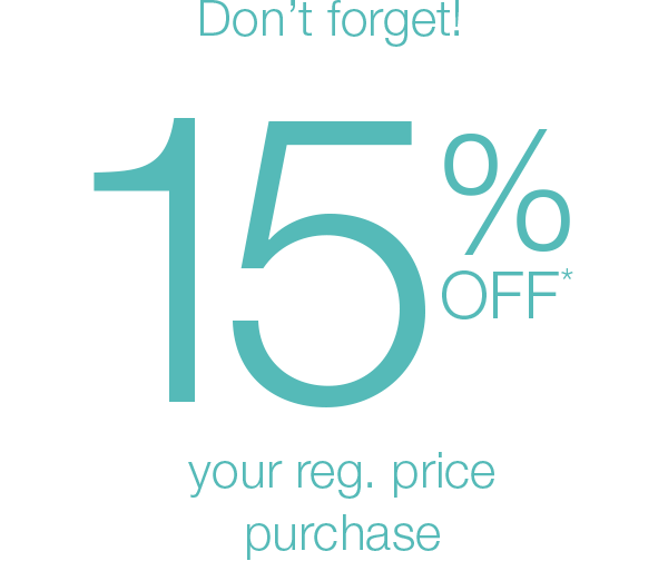 don't forget! 15% off your reg. price purchase