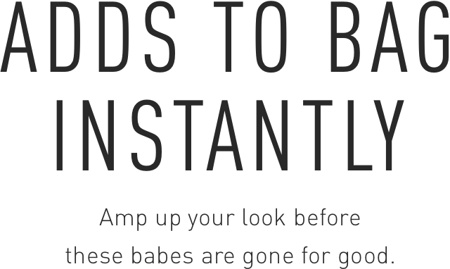 Amp up your look before these babes are gone for good.