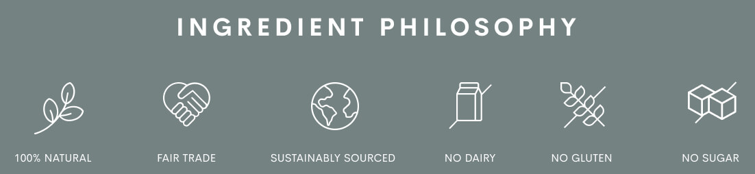 INGREDIENT PHILOSOPHY % @ A % W 100% NATURAL GRS SUSTAINABLY SOURCED NO DAIRY NO GLUTEN NO SUGAR 