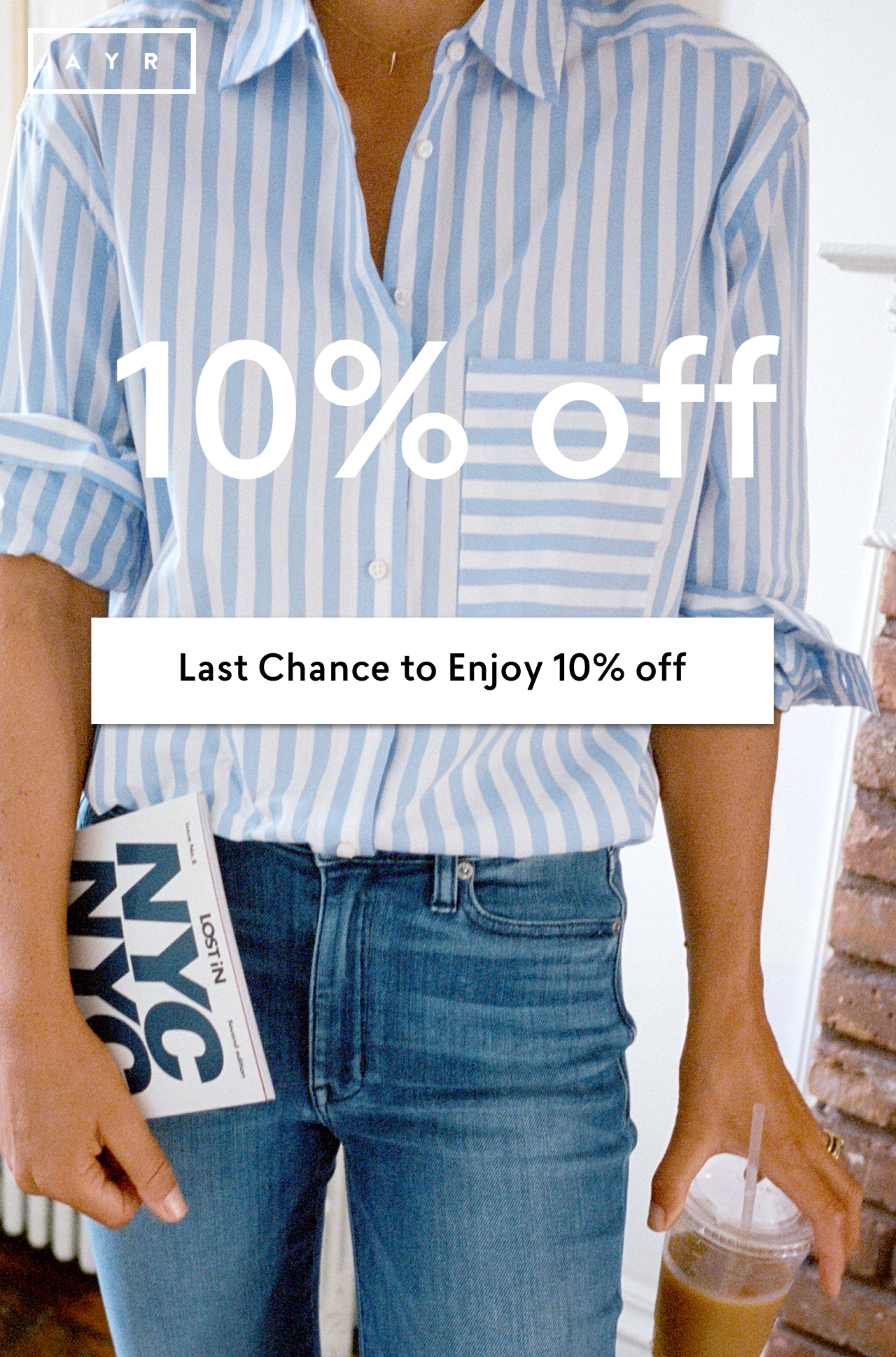 AYR 
 10% off 
 Last Chance to Enjoy 10% off