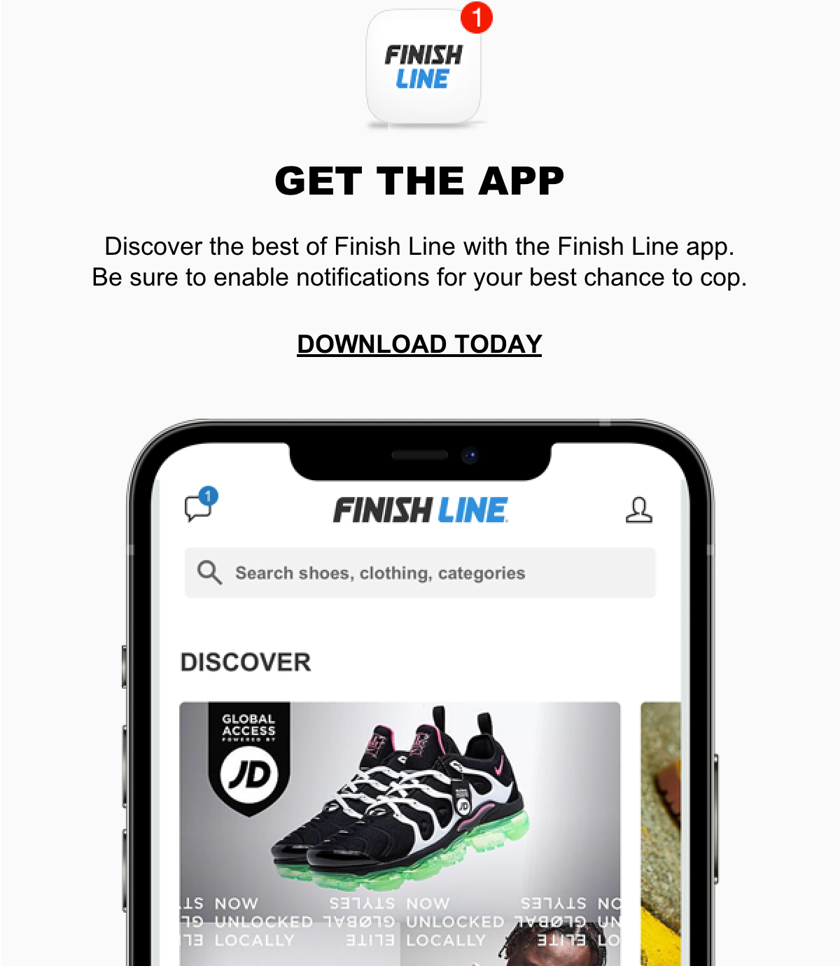 Get The App, Discover the best of Finish Line with the Finish Line app. be sure to enable notifications for your best chance to cop. Download today.