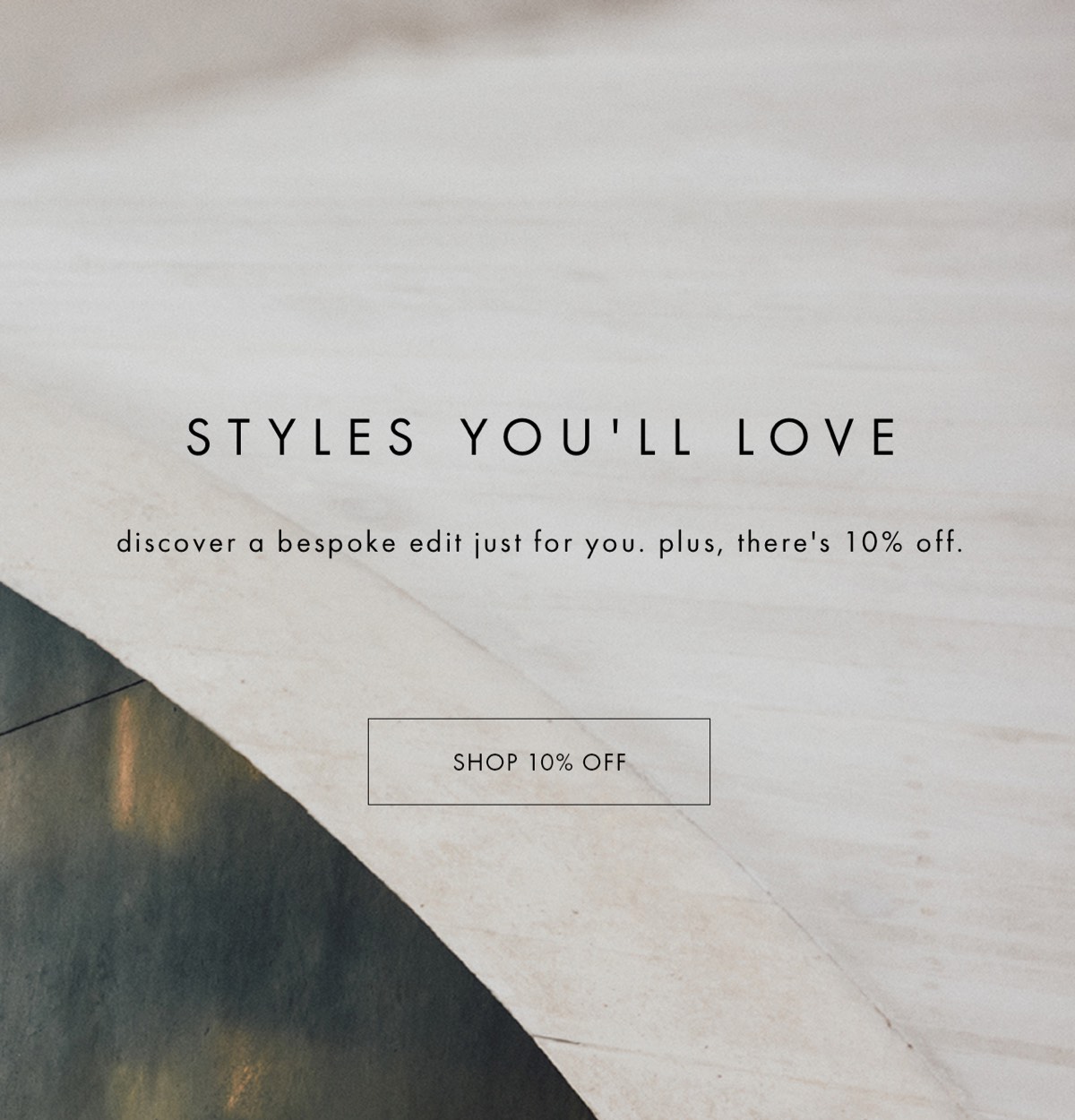 styles you'll love
discover a bespoke edit just for you. plus, there's 10% off
shop 10% off