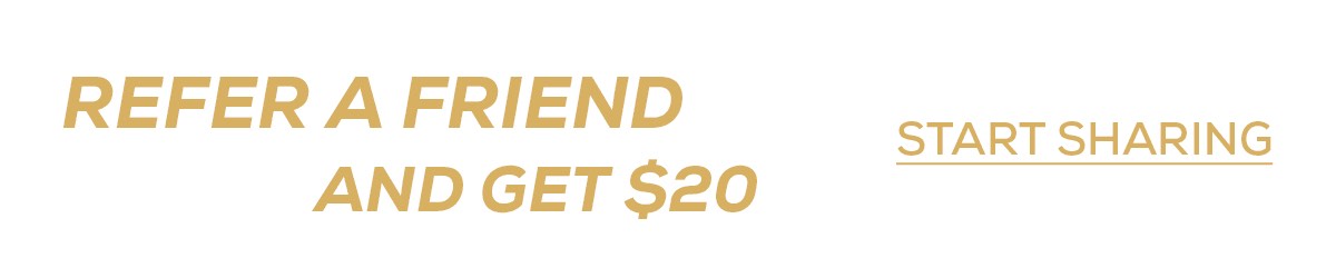 REFER A FRIEND START SHARING AND GET $20 