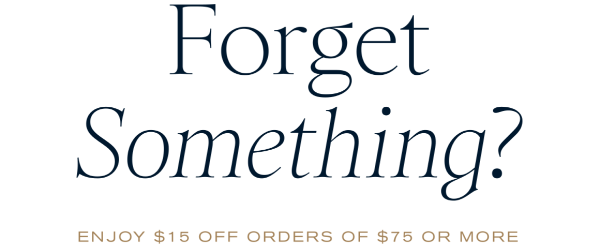 ForgetSomething?\nEnjoy $15 off orders of $75 or more