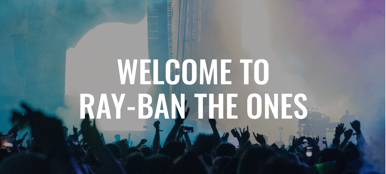 Welcome To Ray-Ban the Ones