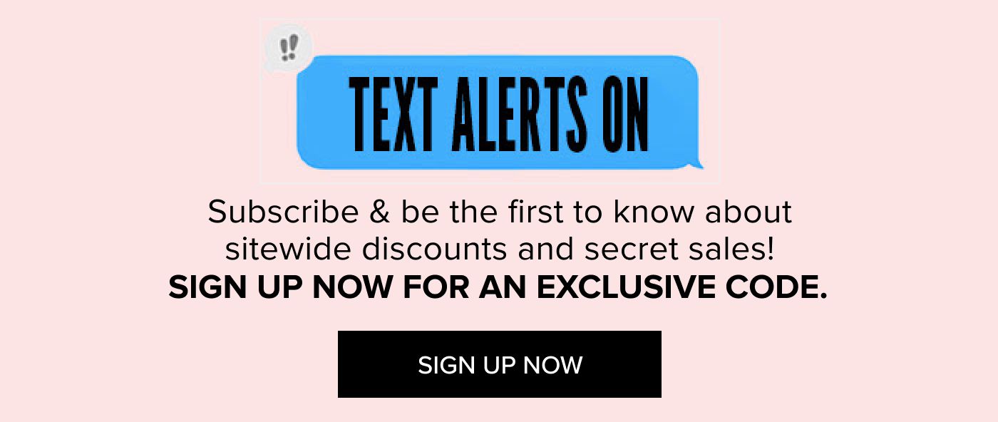 Subscribe and be the first to know about sitewide discounts and secret sales! SIGN UP NOW